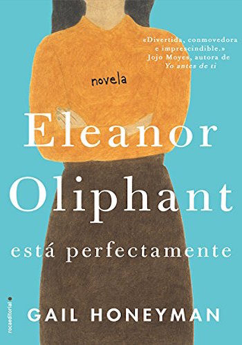 eleanor oliphat esta perfectamente gail honeyman, es una novela divertida y arriesgada